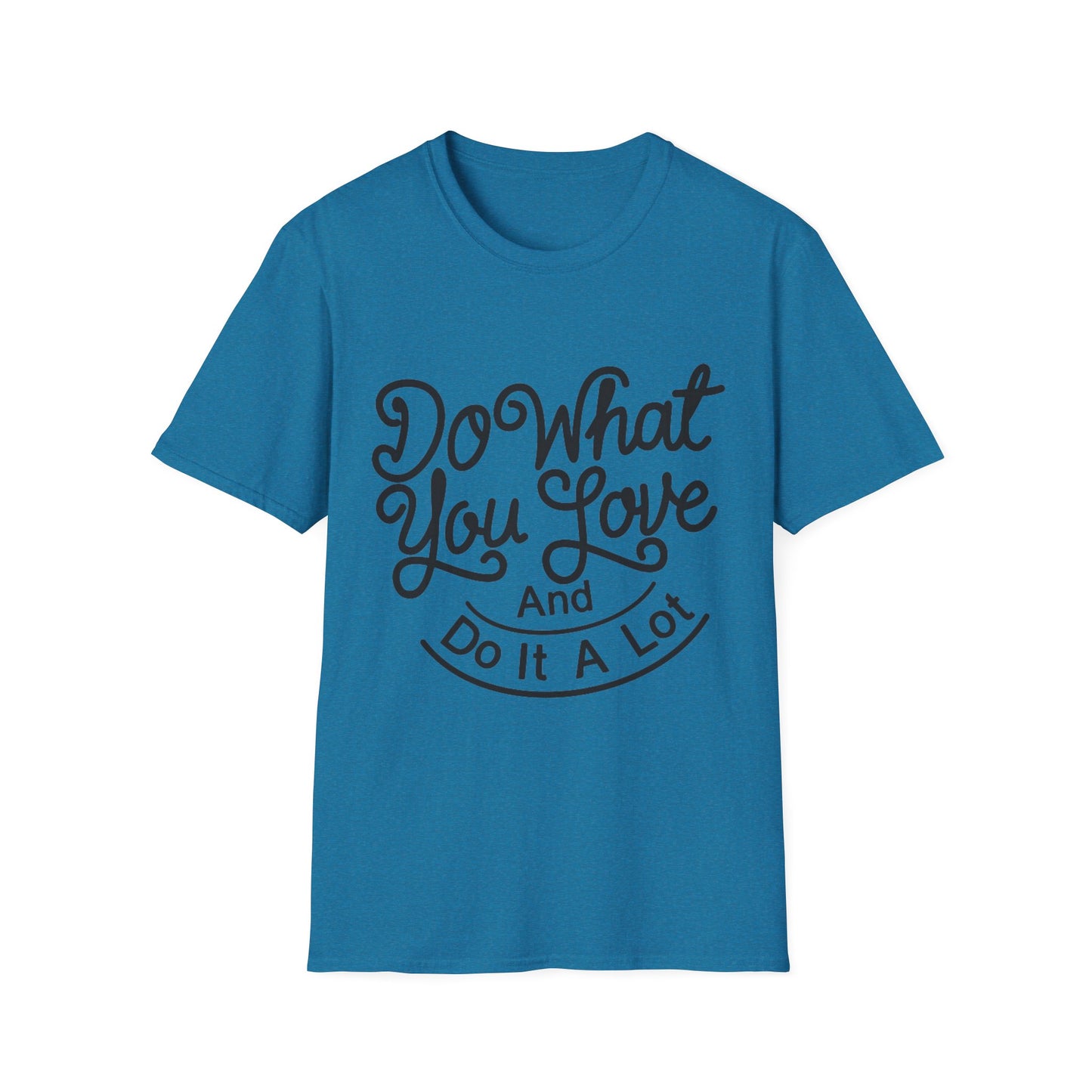 Do What You Love And Do It A Lot  Unisex Softstyle T-Shirt