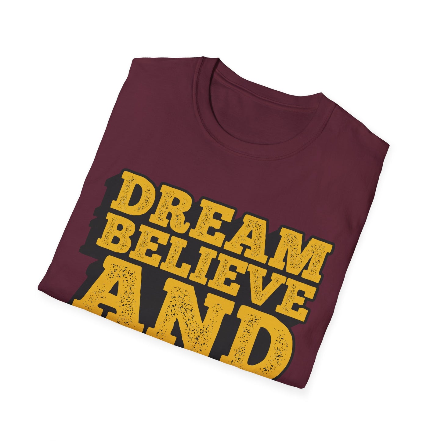 Dream Believe And Make It Happen Unisex Softstyle T-Shirt