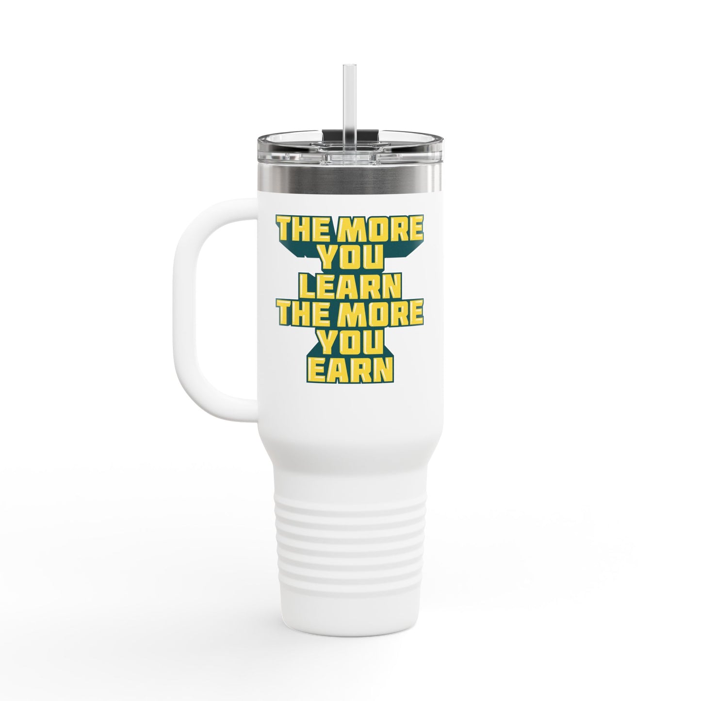 The More You Learn The More You Earn Insulated Travel Mug, 40oz
