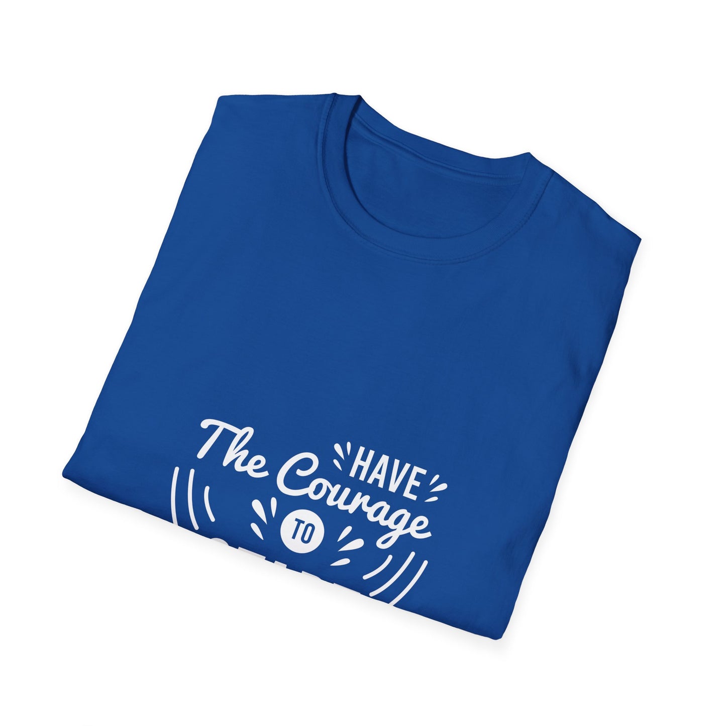 Have The Courage To Start Unisex Softstyle T-Shirt