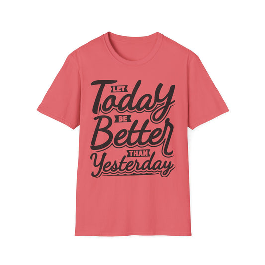 Let Today Be Better Than Yesterday Unisex Softstyle T-Shirt