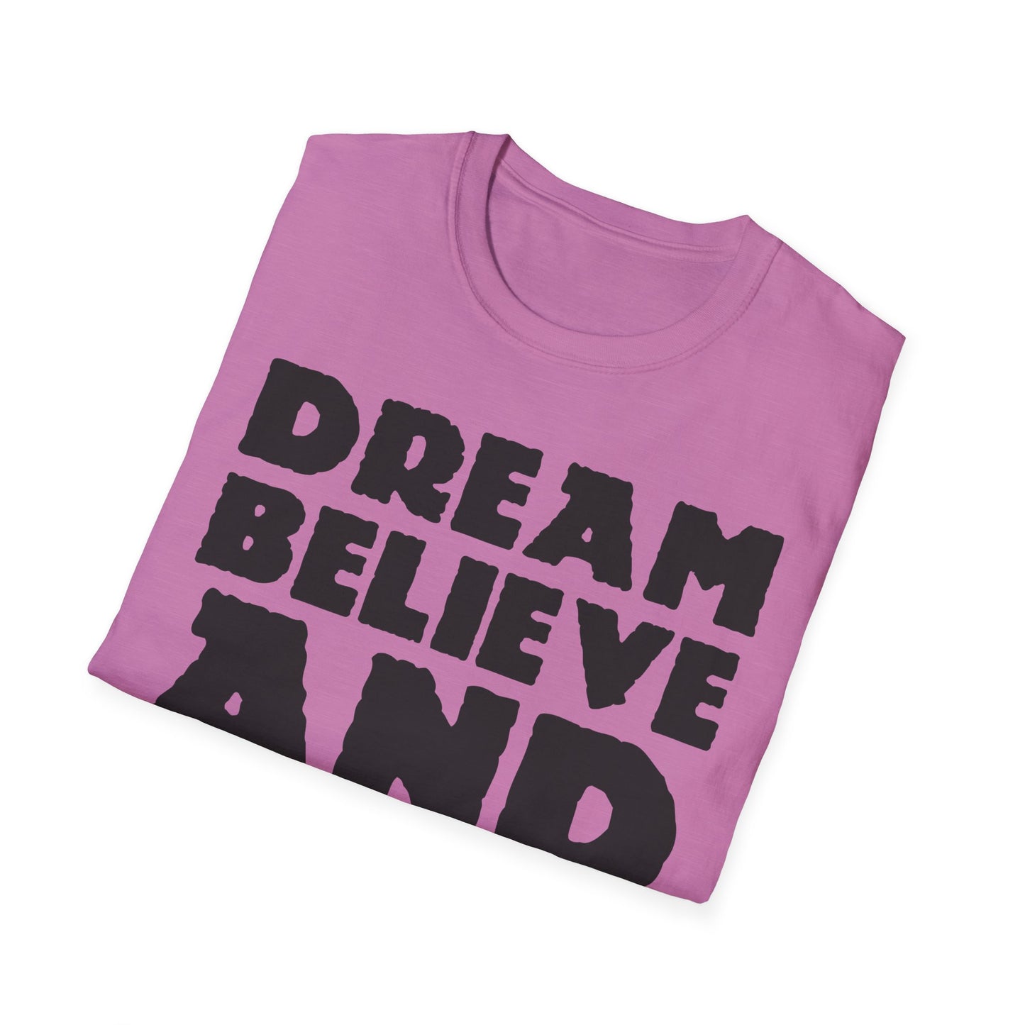 Dream Believe And Make It Happen Unisex Softstyle T-Shirt