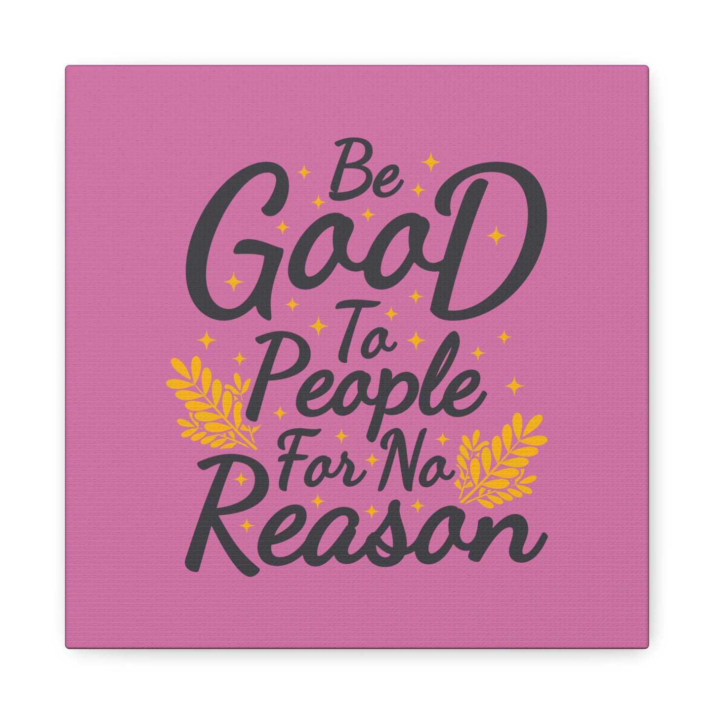 Be Good To People For No Reason Matte Canvas, Stretched, 1.25"