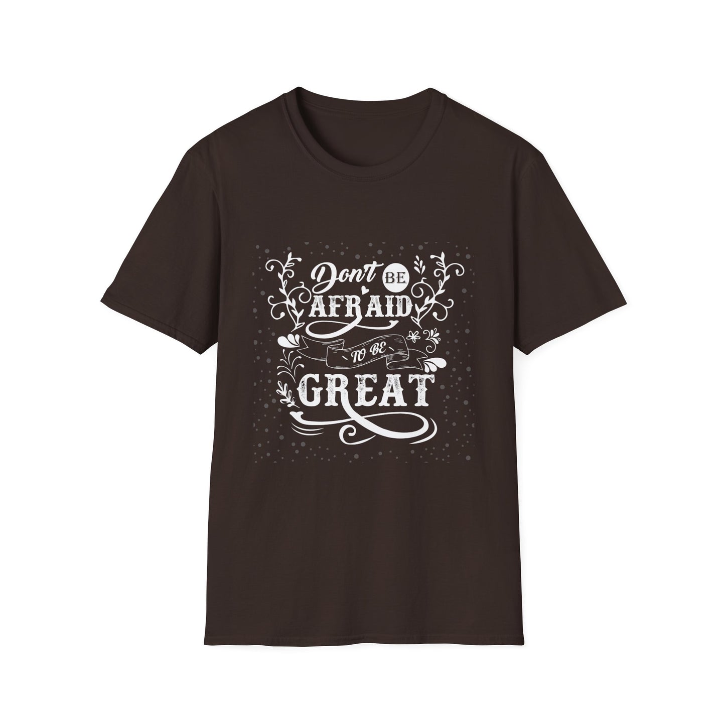 Don't Be Afraid To Be Great Unisex Softstyle T-Shirt