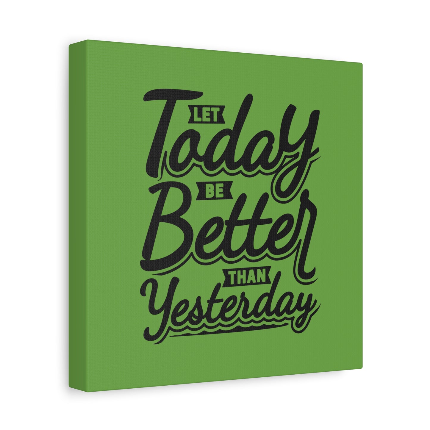 Let Today Be Better Than Yesterday Matte Canvas, Stretched, 1.25"