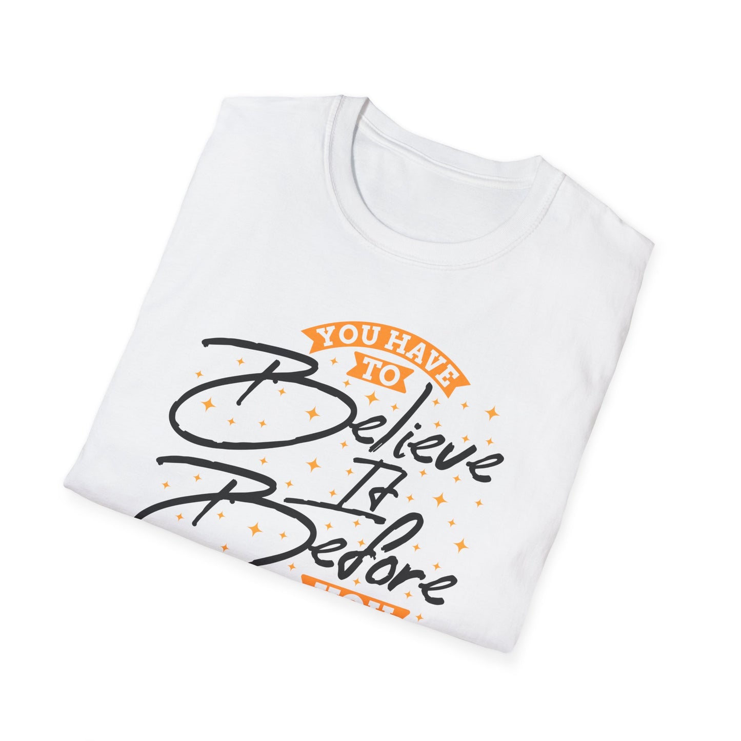 You Have To Believe It Before You See It Unisex Softstyle T-Shirt