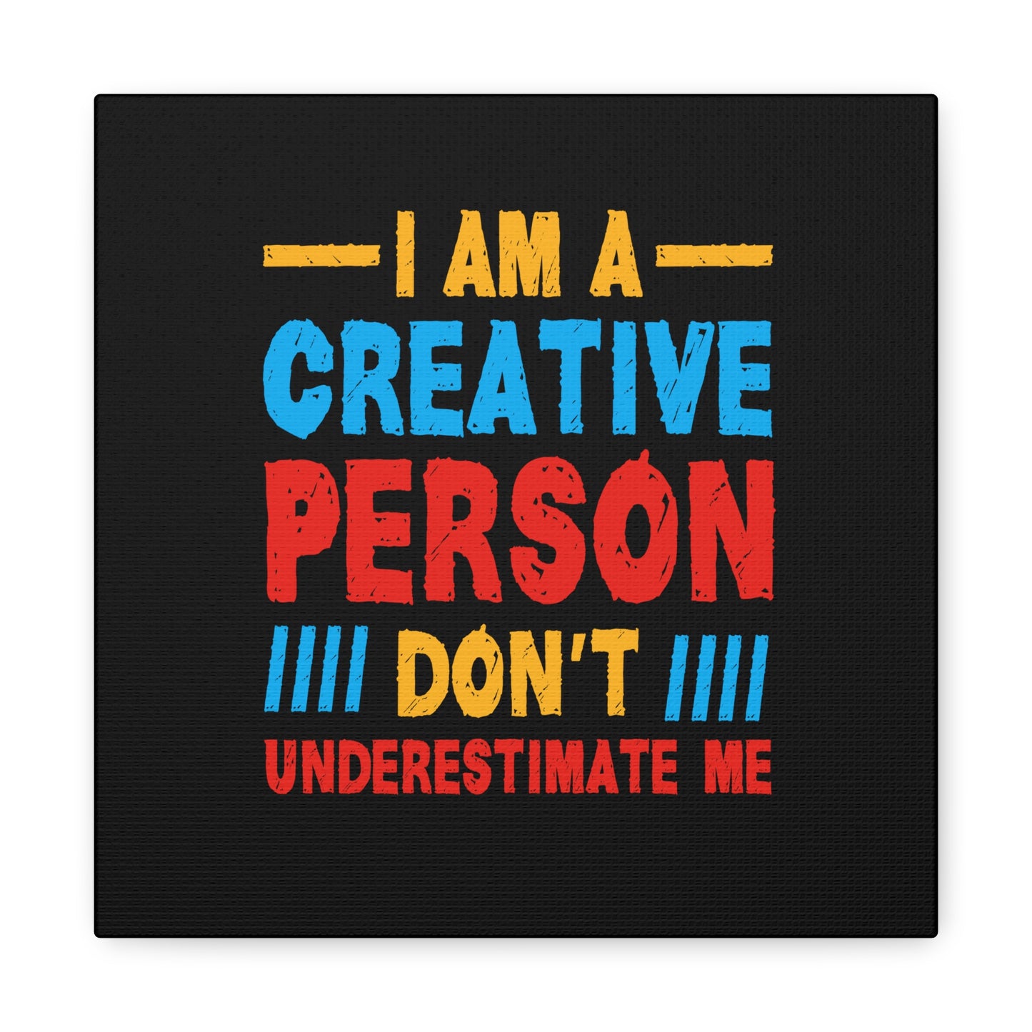 I Am A Creative Person Don't Understimate Me Matte Canvas, Stretched, 1.25"