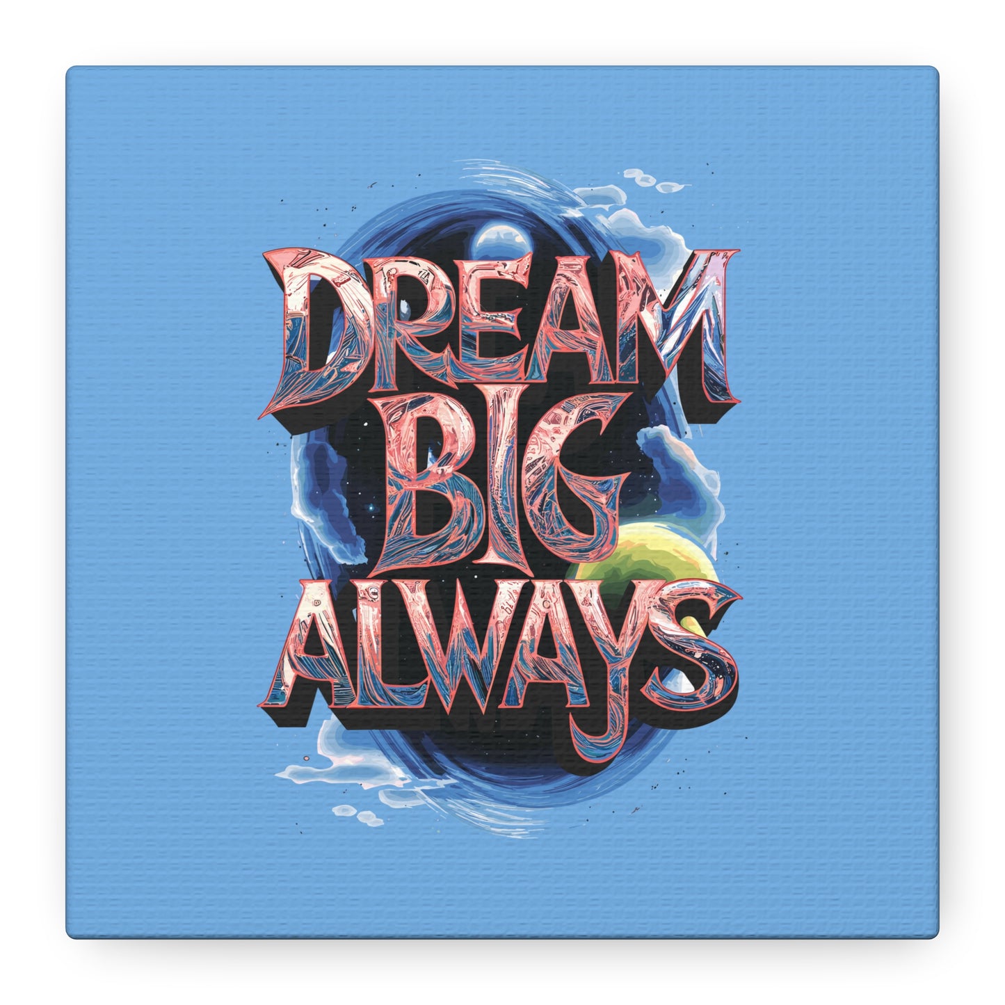Dream Big Always Matte Canvas, Stretched, 1.25"