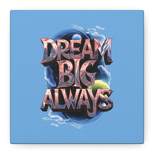Dream Big Always Matte Canvas, Stretched, 1.25"
