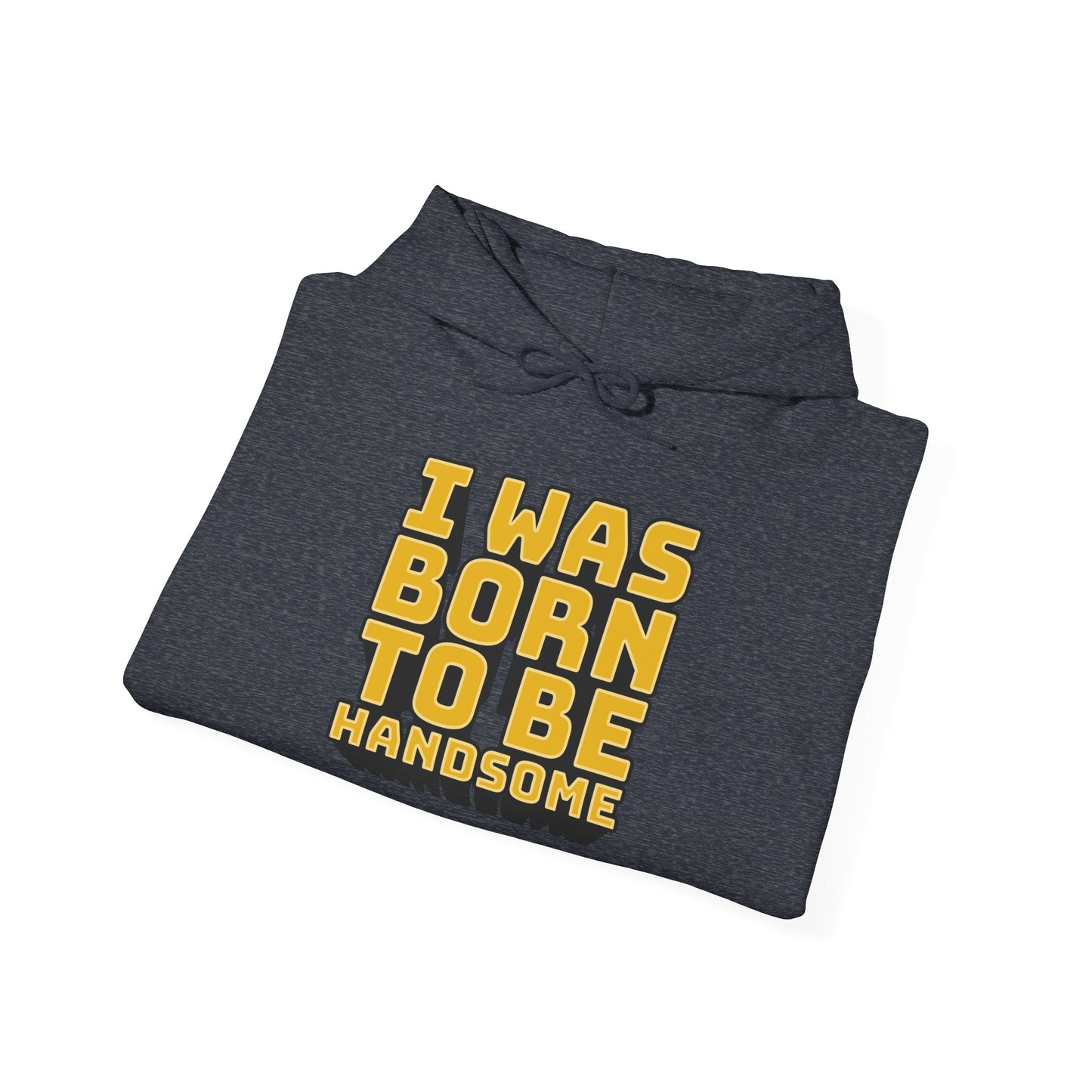 I Was Born To Be Handsome Unisex Heavy Blend™ Hooded Sweatshirt