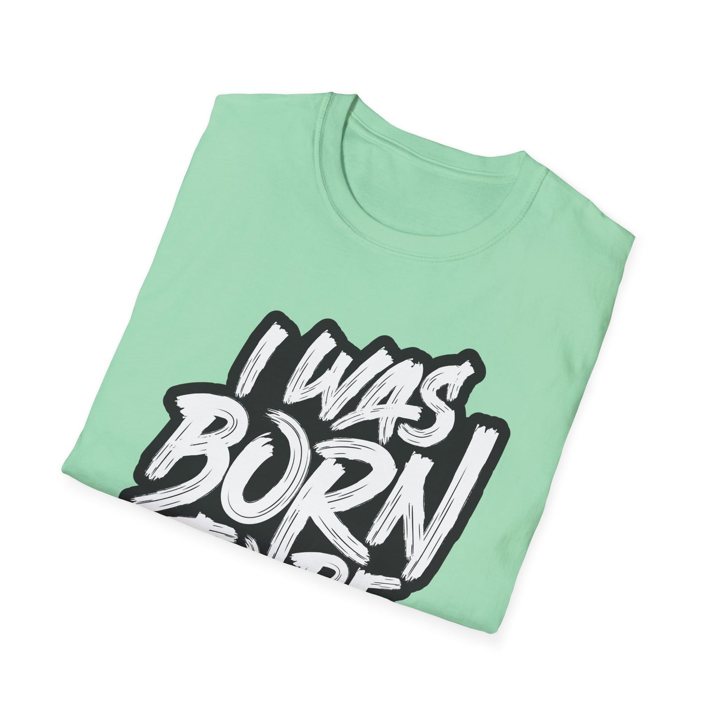 I Was Born To Be Beautiful Unisex Softstyle T-Shirt