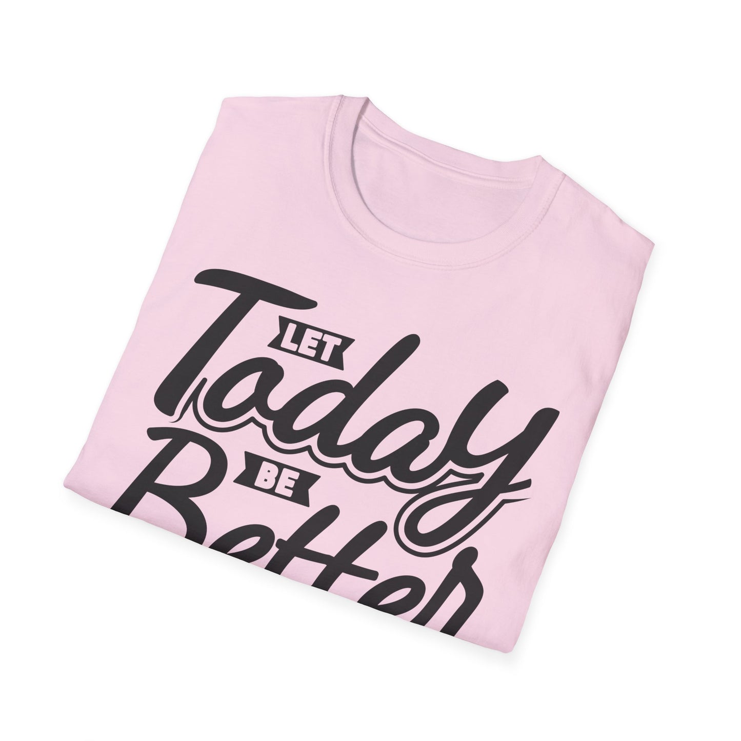 Let Today Be Better Than Yesterday Unisex Softstyle T-Shirt