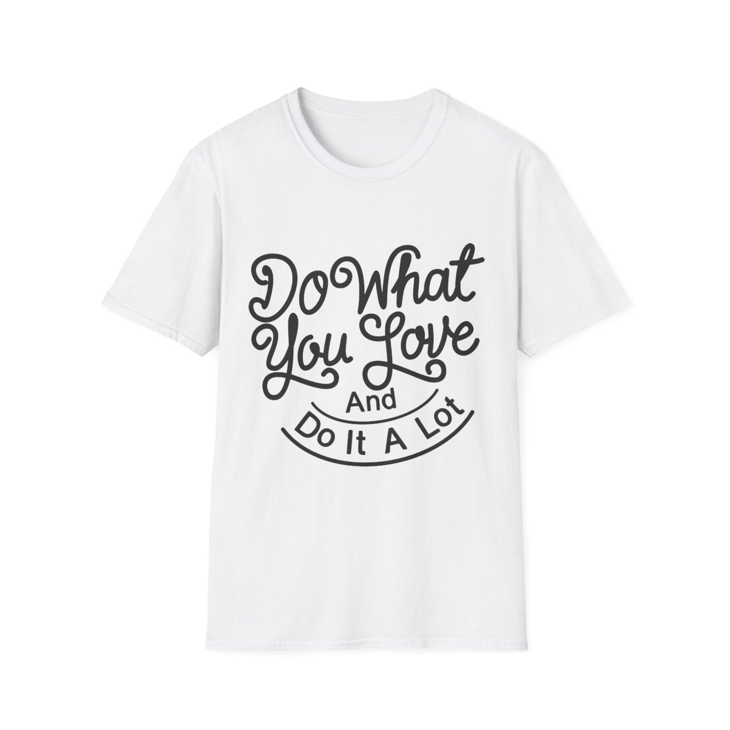 Do What You Love And Do It A Lot  Unisex Softstyle T-Shirt