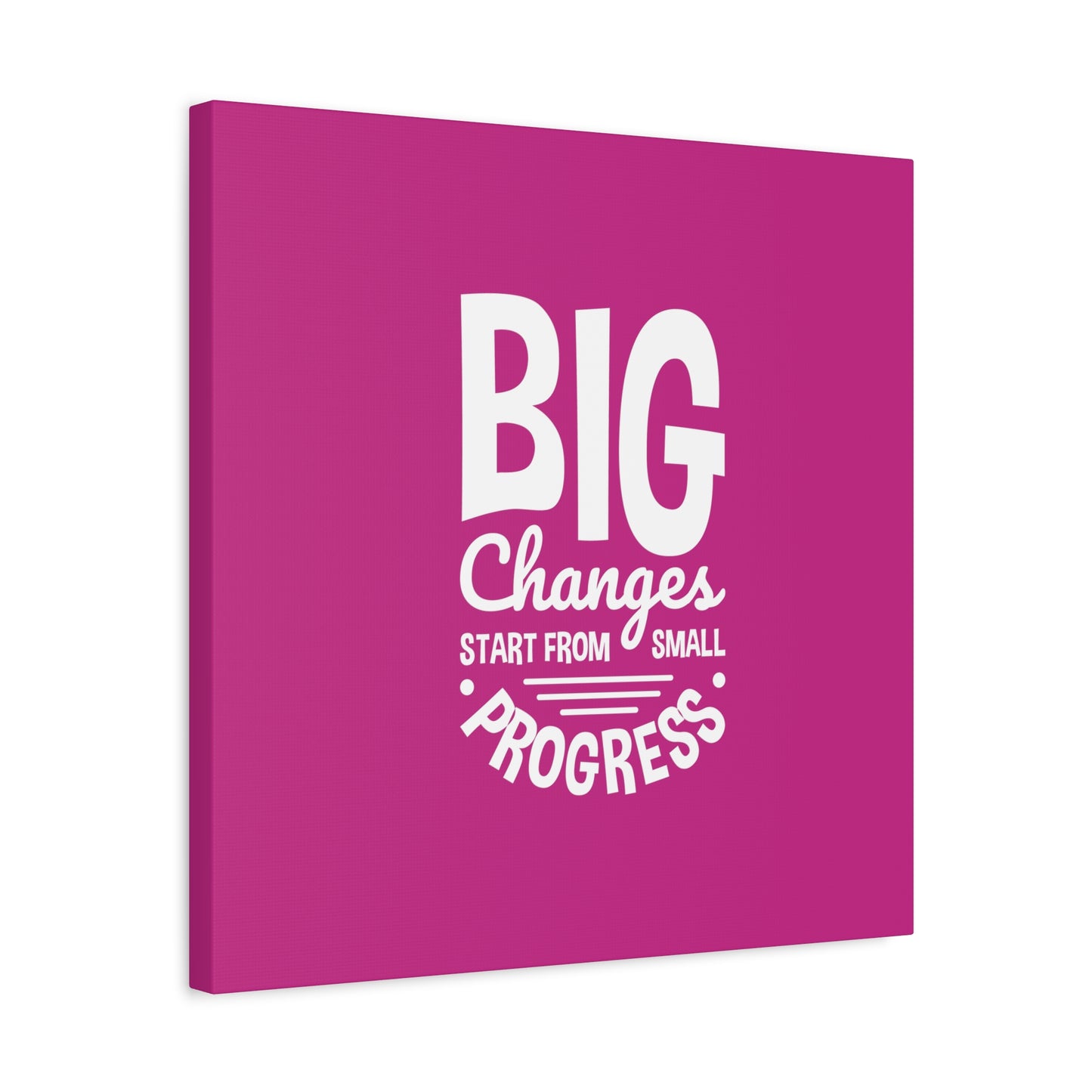 Big Changes Start From Small Progress Matte Canvas, Stretched, 1.25"