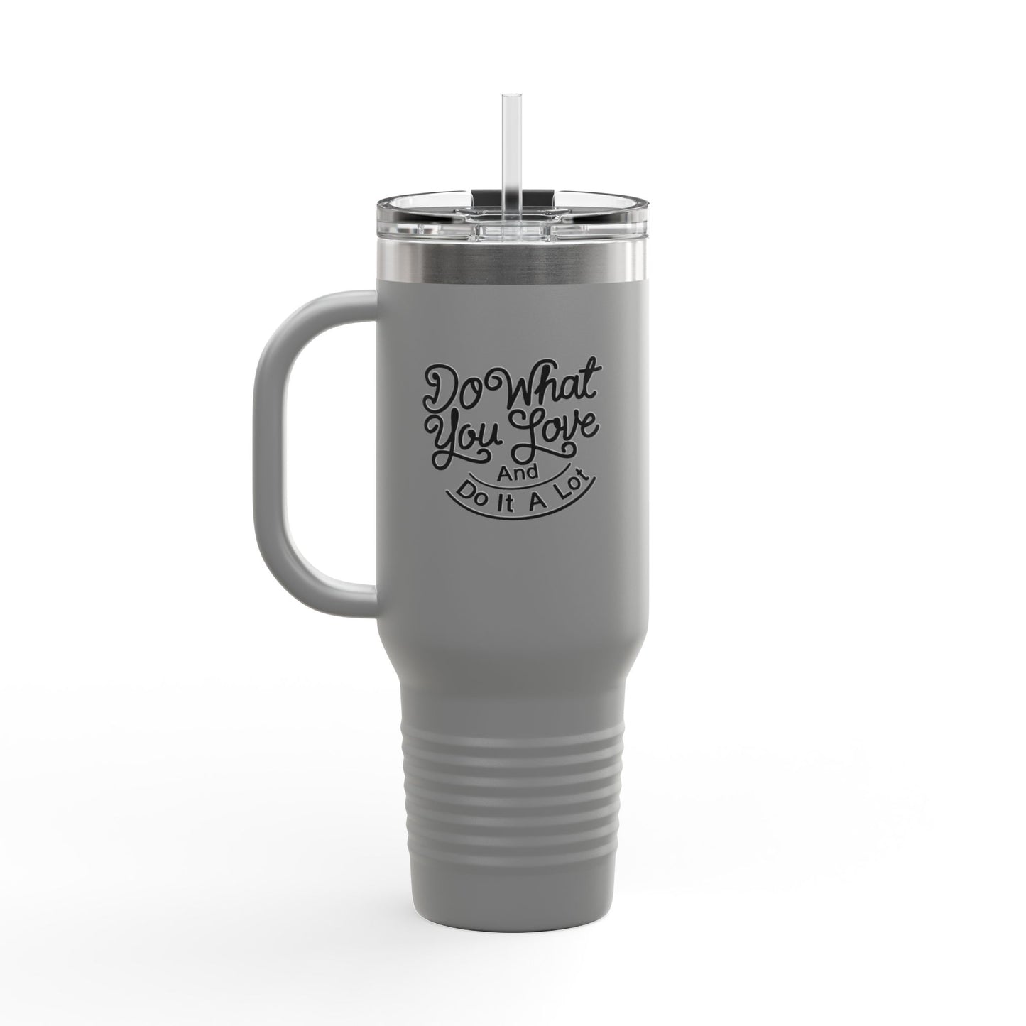 Do What You Love And Do It A Lot Insulated Travel Mug, 40oz