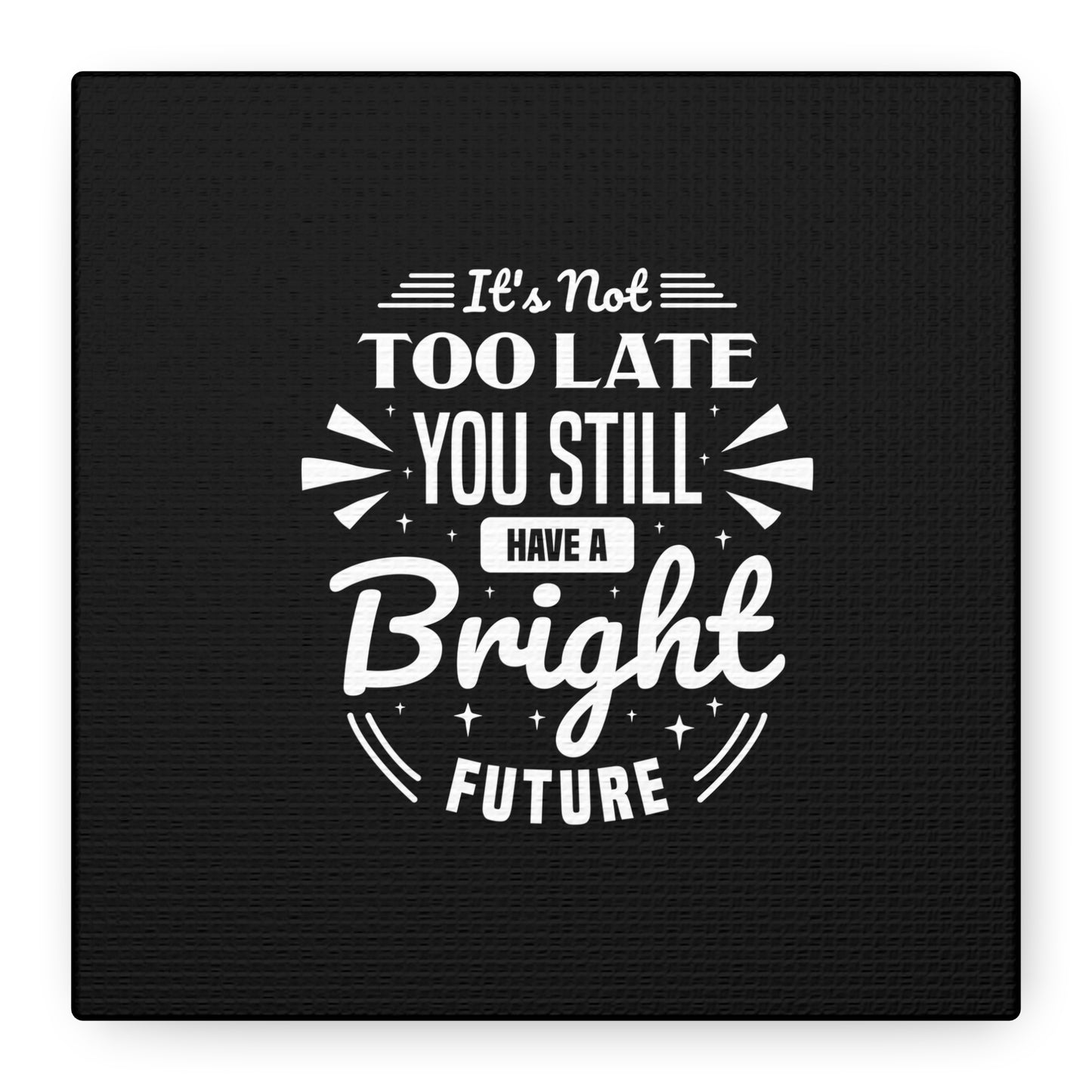 It's Not Too Late You Still Have A Bright Future Matte Canvas, Stretched, 1.25"
