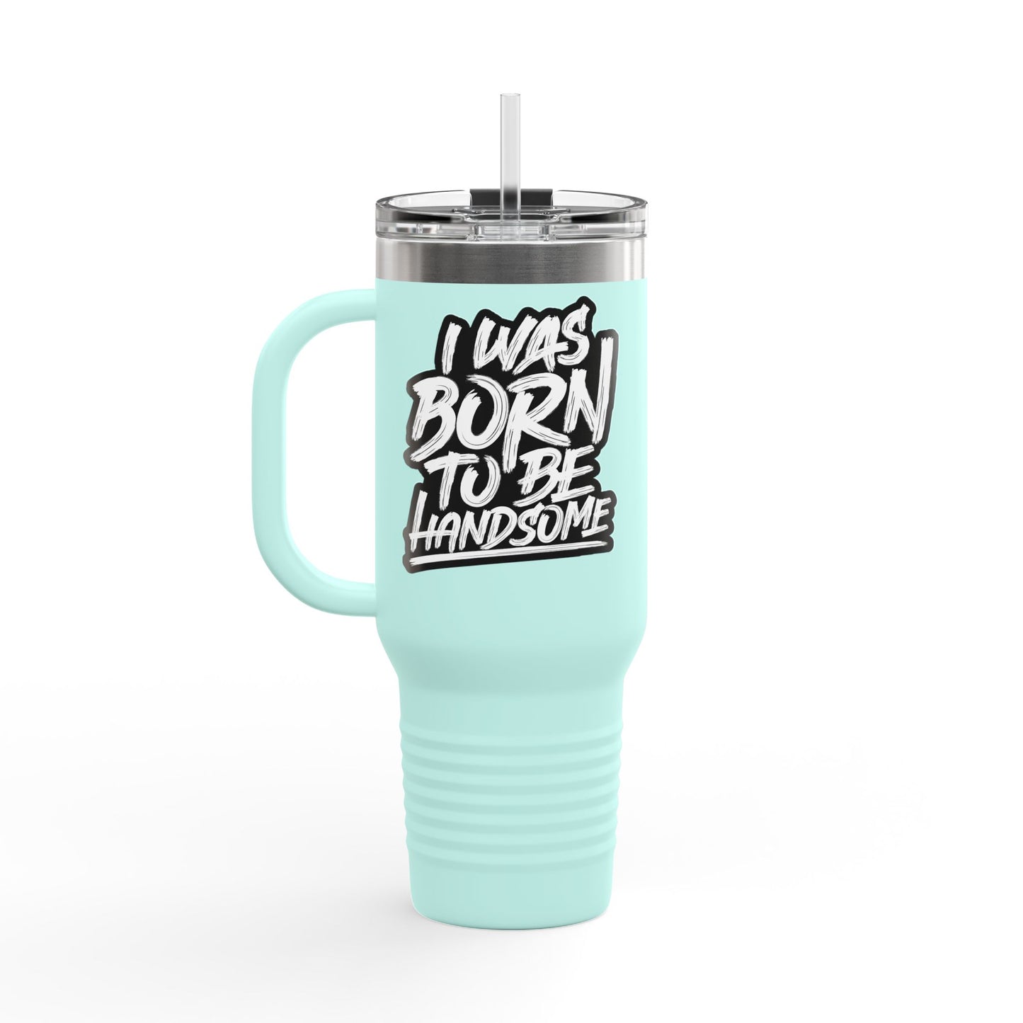 I Was Born To Be Handsome Insulated Travel Mug, 40oz