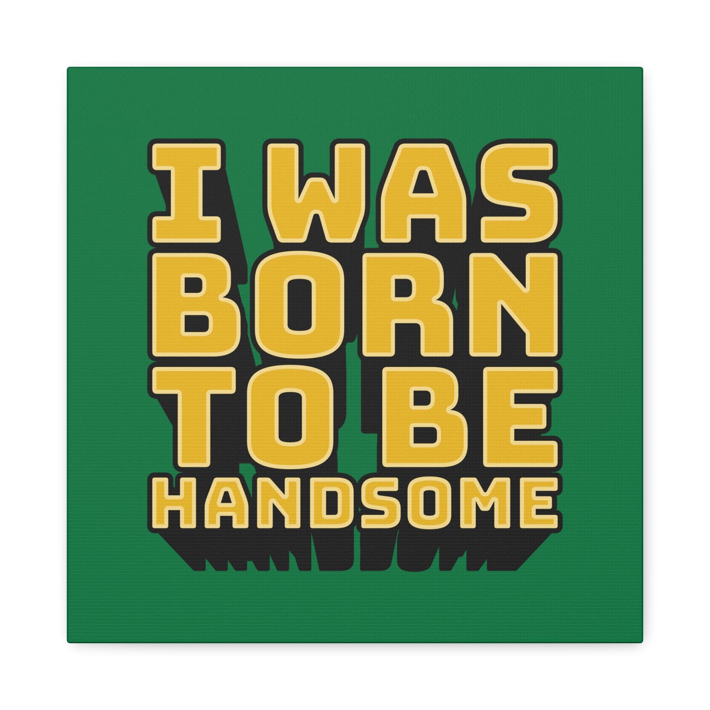I Was Born To Be Handsome Matte Canvas, Stretched, 1.25"