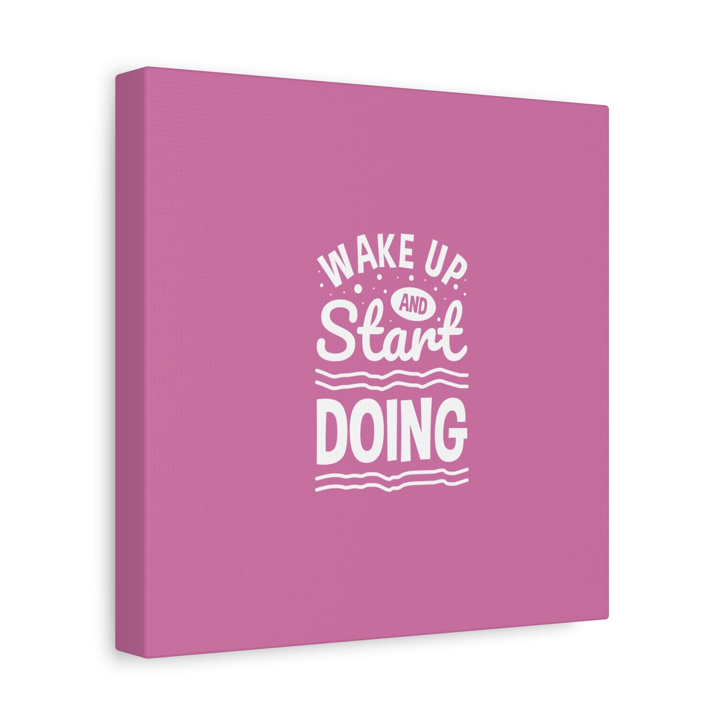 Wake Up And Start Doing Matte Canvas, Stretched, 1.25"