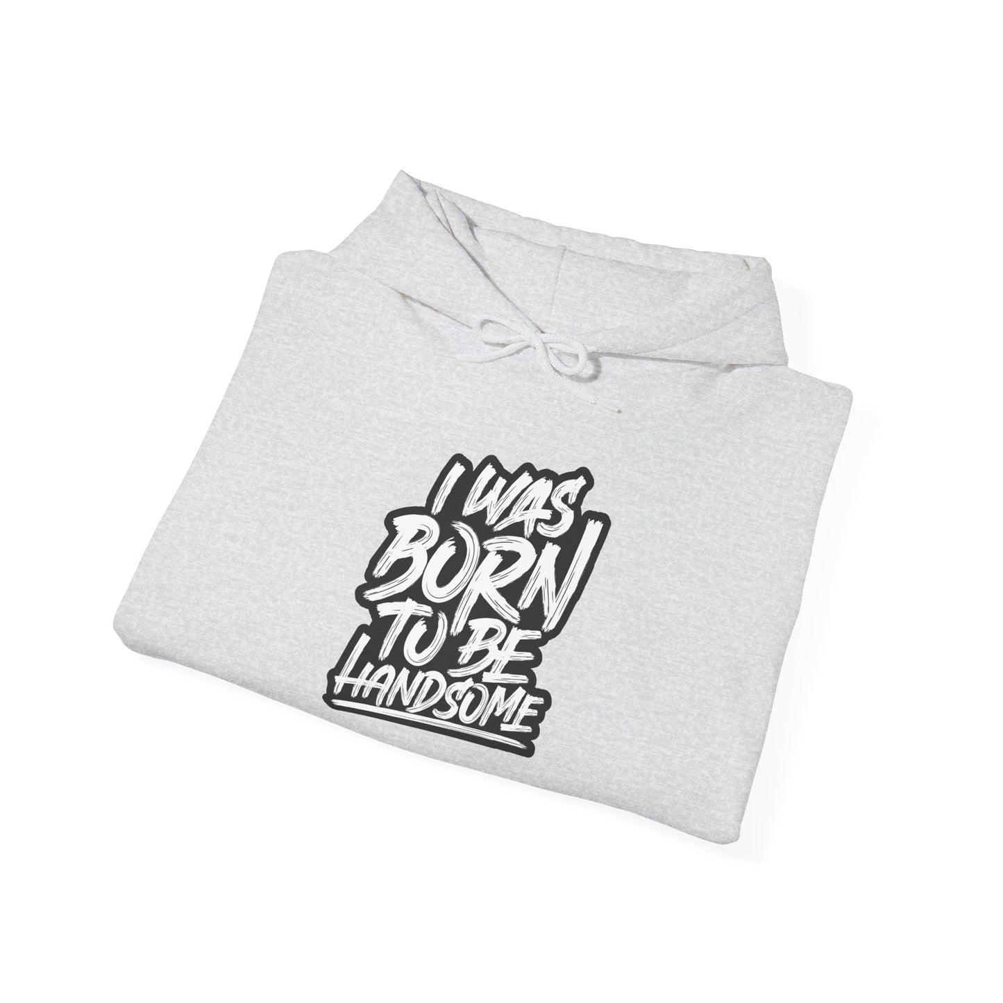 I Was Born To Be Handsome Unisex Heavy Blend™ Hooded Sweatshirt