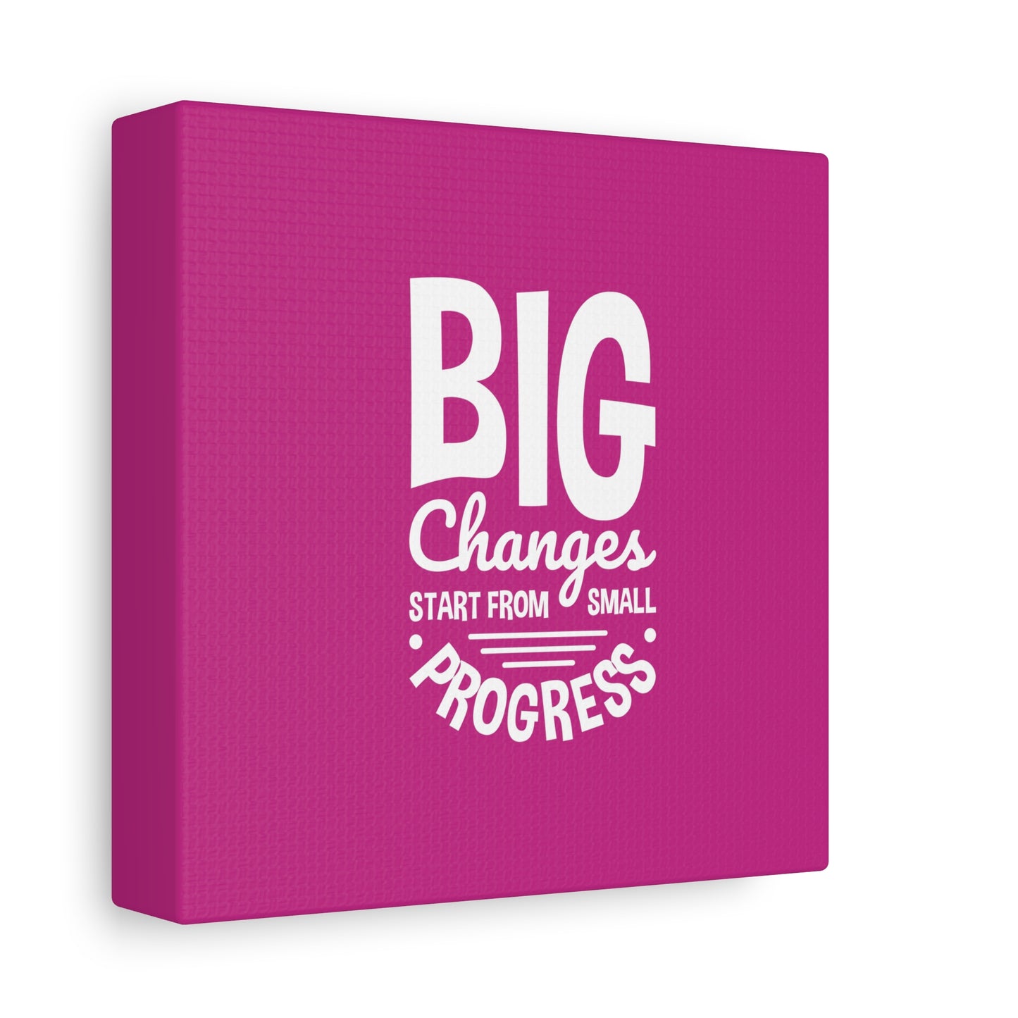 Big Changes Start From Small Progress Matte Canvas, Stretched, 1.25"