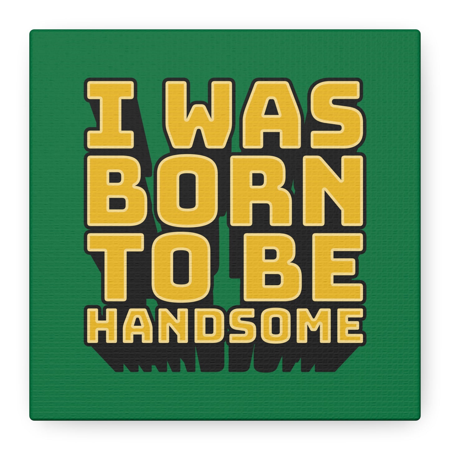I Was Born To Be Handsome Matte Canvas, Stretched, 1.25"