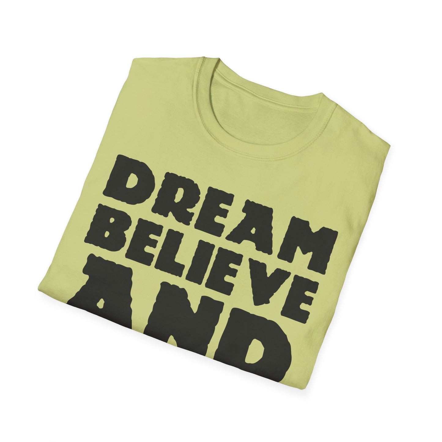 Dream Believe And Make It Happen Unisex Softstyle T-Shirt