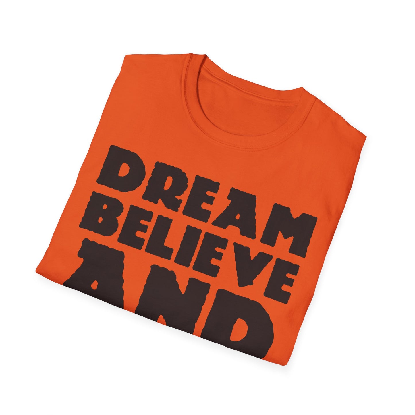 Dream Believe And Make It Happen Unisex Softstyle T-Shirt