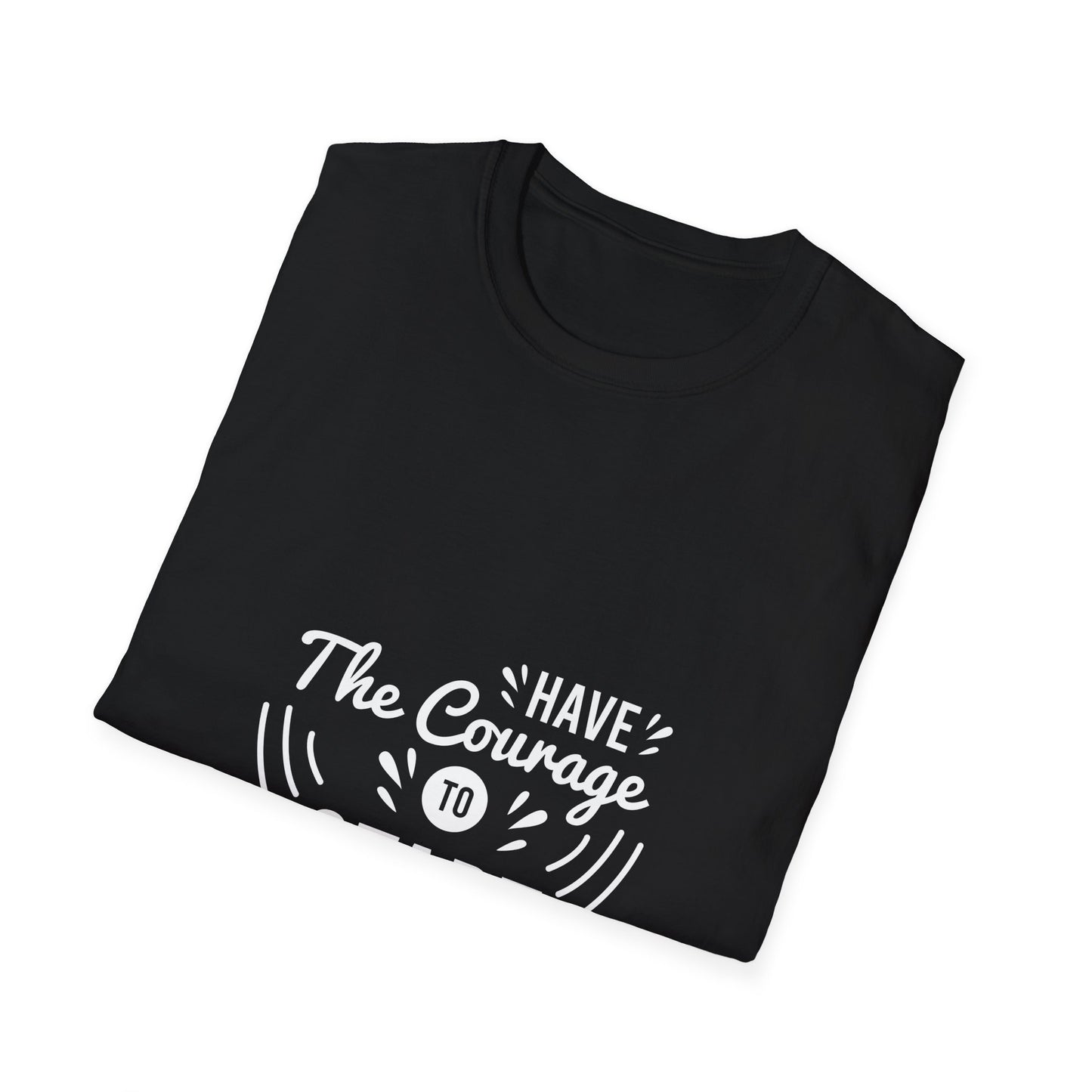Have The Courage To Start Unisex Softstyle T-Shirt