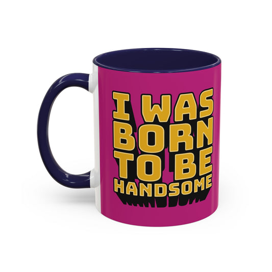 I Was Born To Be Handsome Accent Coffee Mug (11, 15oz)