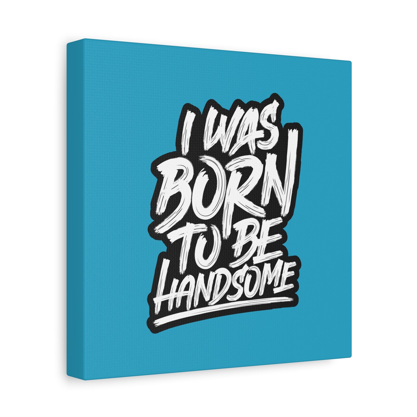 I Was Born To Be Handsome Matte Canvas, Stretched, 1.25"