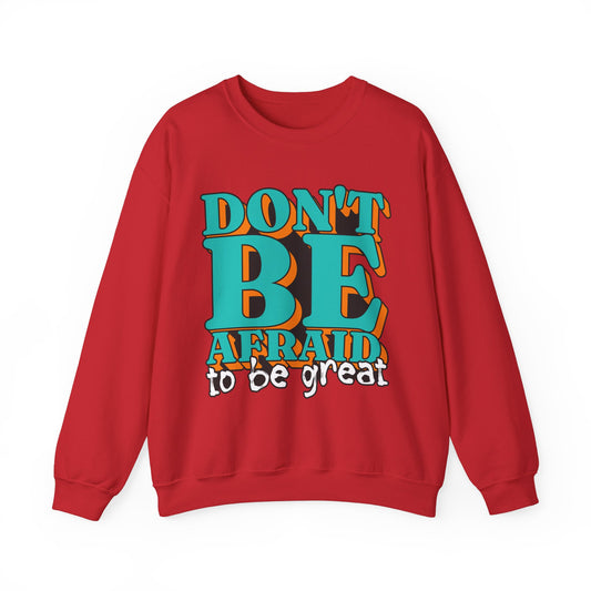 Don't Be Afraid To Be Great Unisex Heavy Blend™ Crewneck Sweatshirt