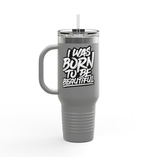 I Was Born To Be Beautiful Insulated Travel Mug, 40oz