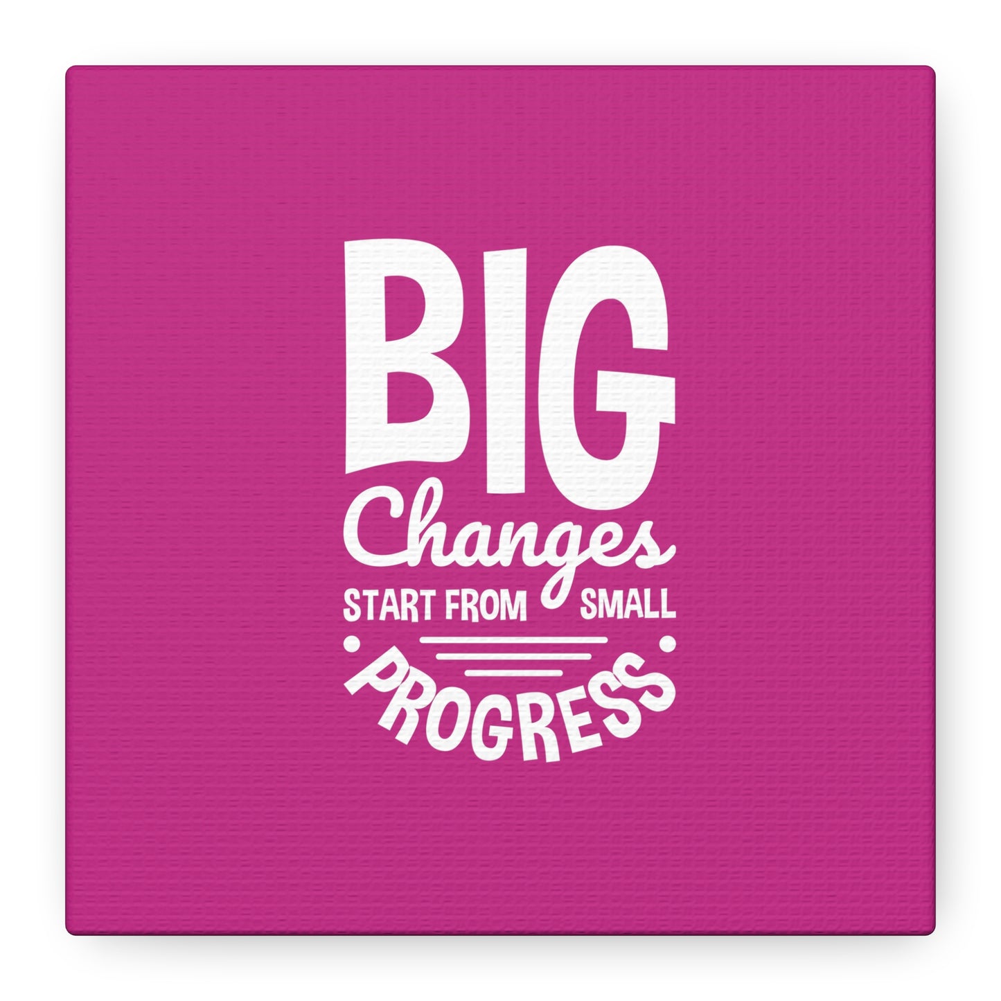 Big Changes Start From Small Progress Matte Canvas, Stretched, 1.25"
