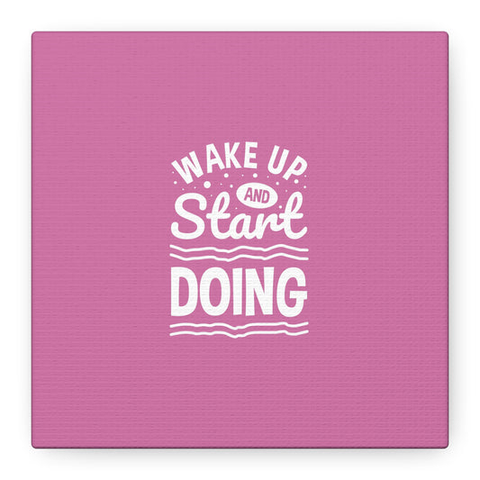 Wake Up And Start Doing Matte Canvas, Stretched, 1.25"