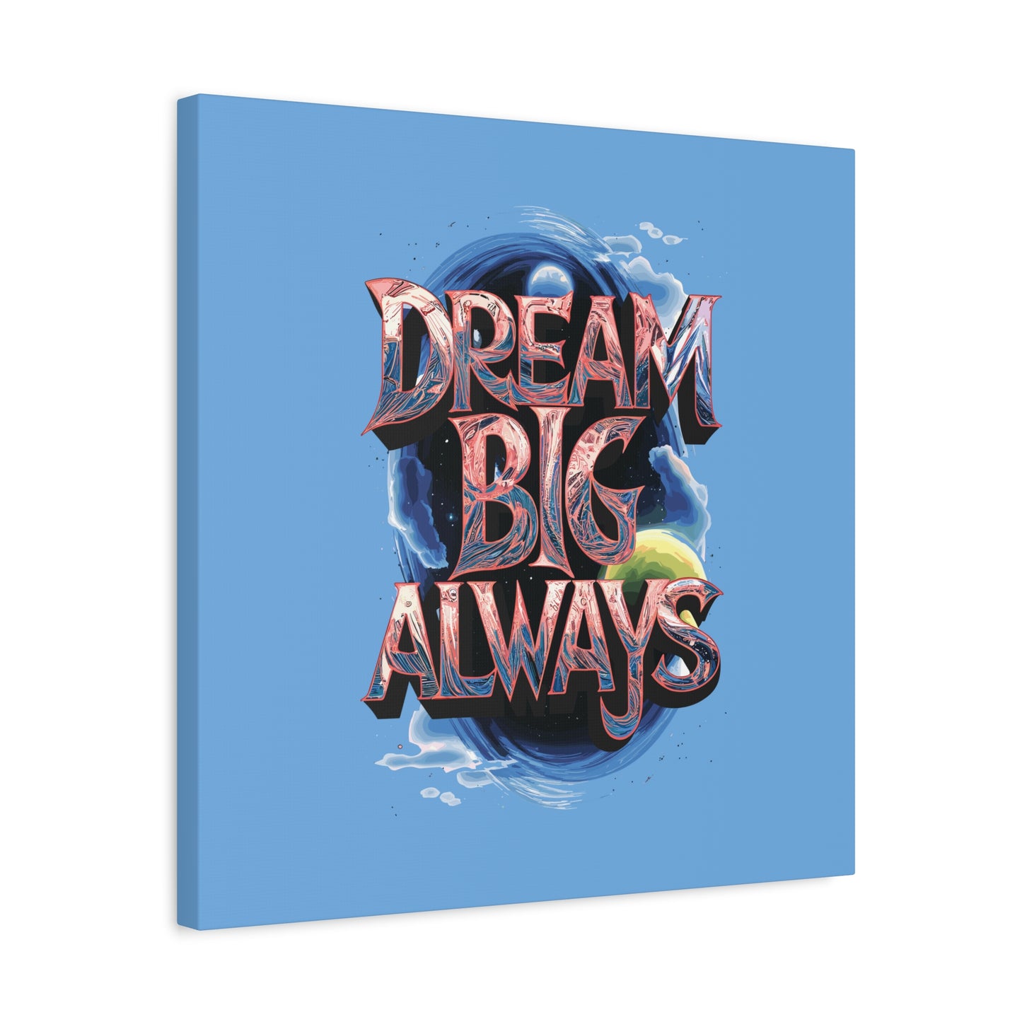 Dream Big Always Matte Canvas, Stretched, 1.25"