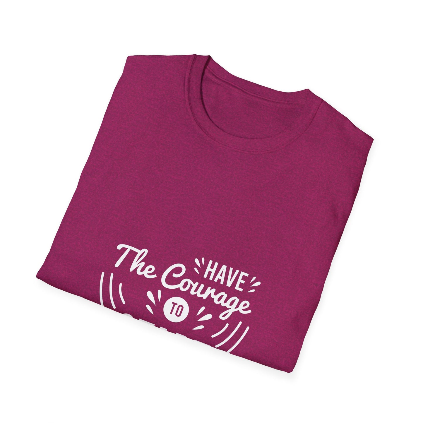 Have The Courage To Start Unisex Softstyle T-Shirt