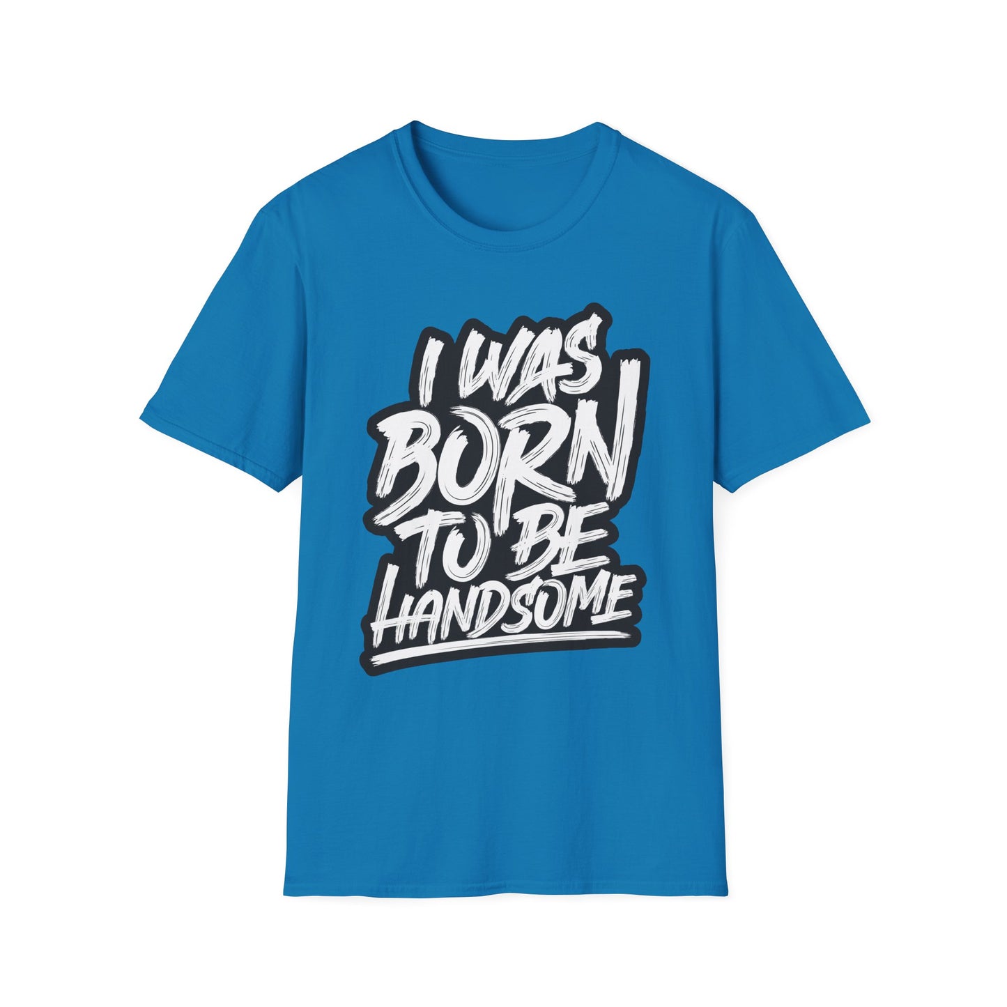 I Was Born To Be Handsome Unisex Softstyle T-Shirt