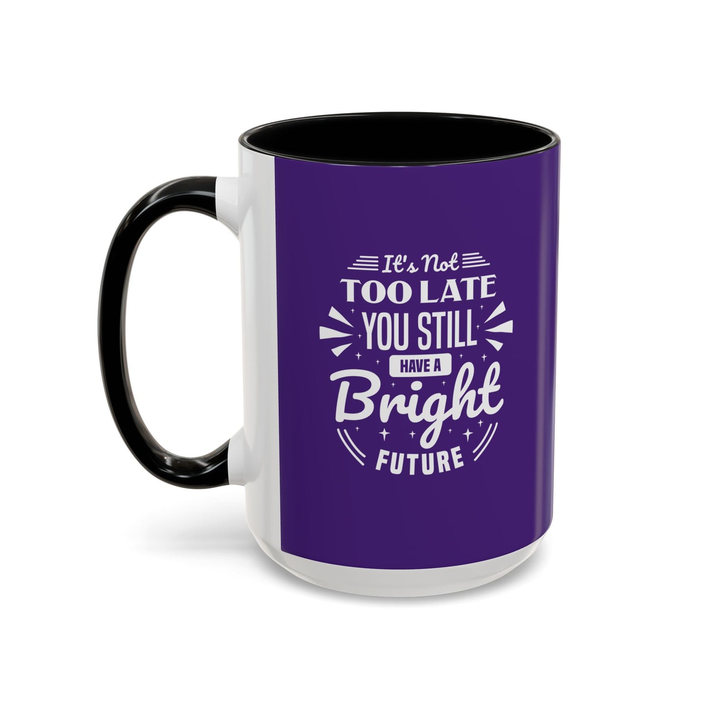 It's Not Too Late You Still Have A Bright Future Accent Coffee Mug (11, 15oz)