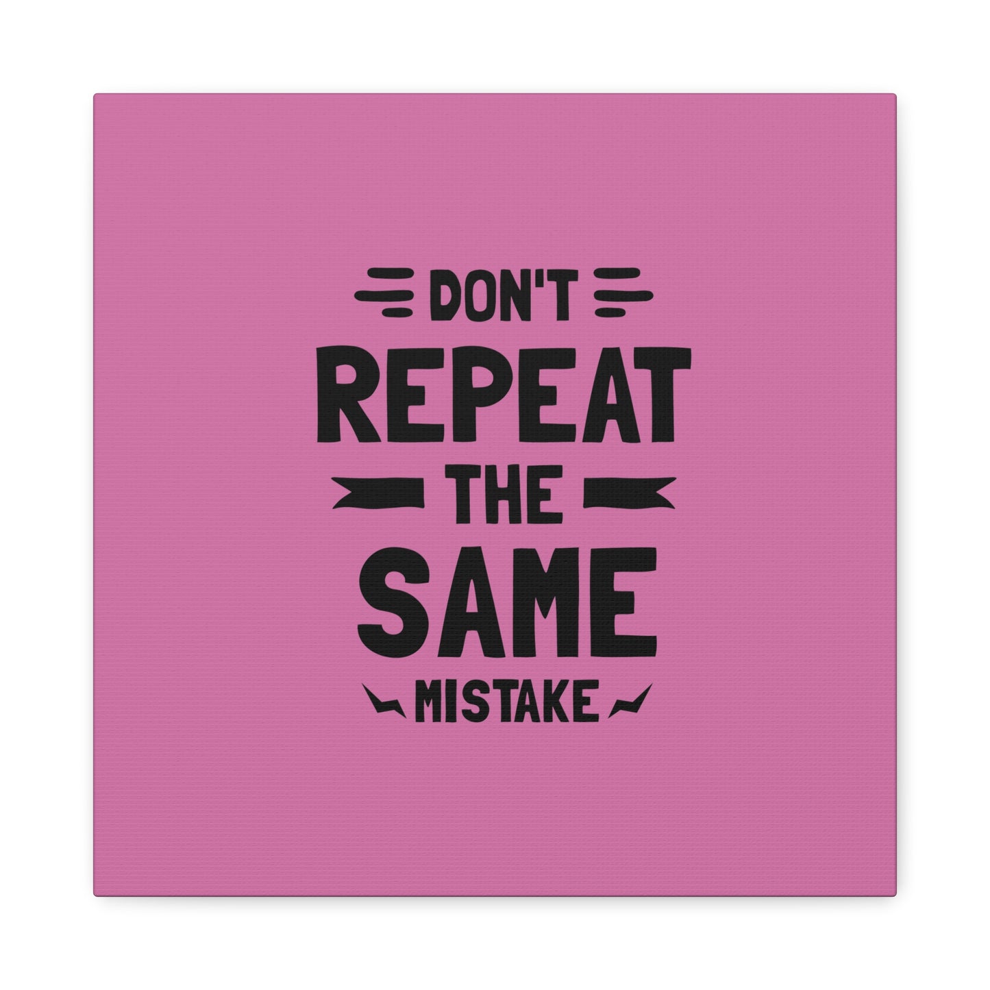 Don't Repeat The Same Mistake Matte Canvas, Stretched, 1.25"