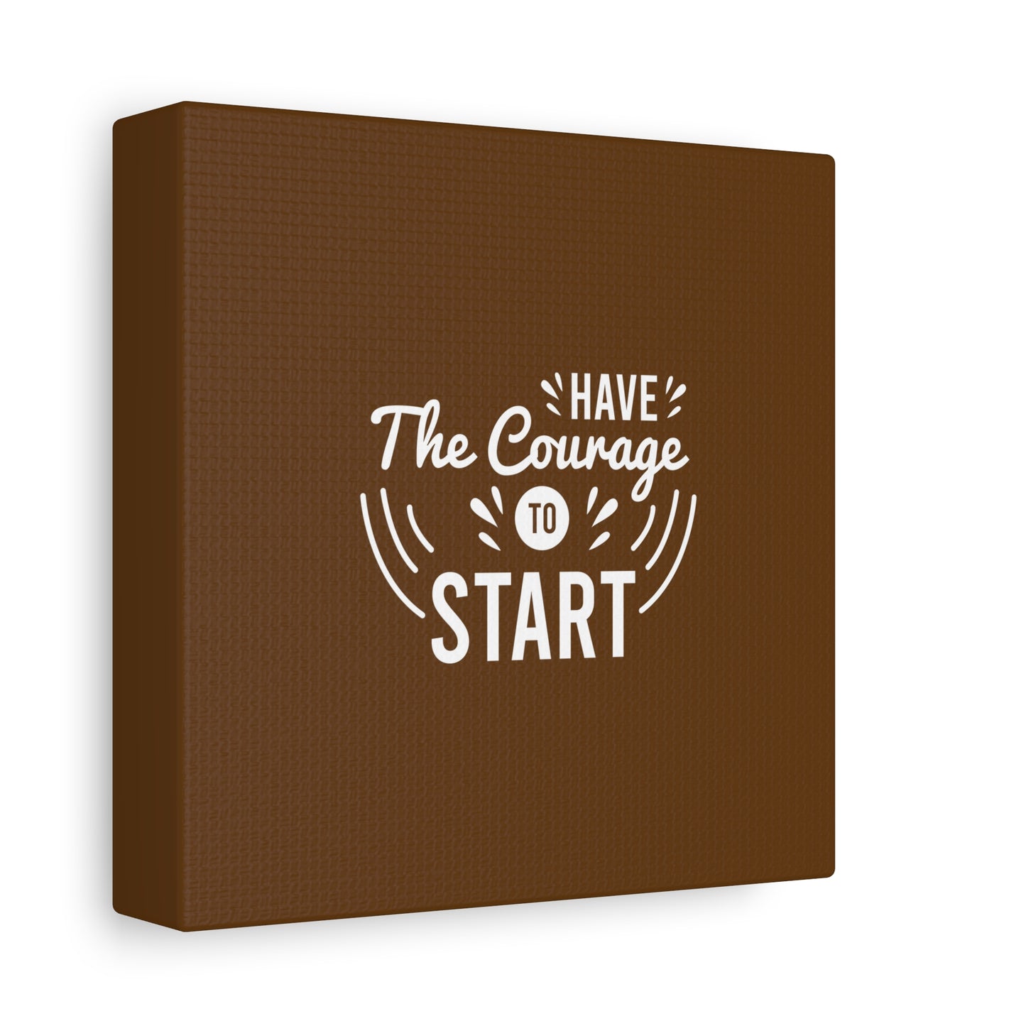 Have The Courage To Start Matte Canvas, Stretched, 1.25"