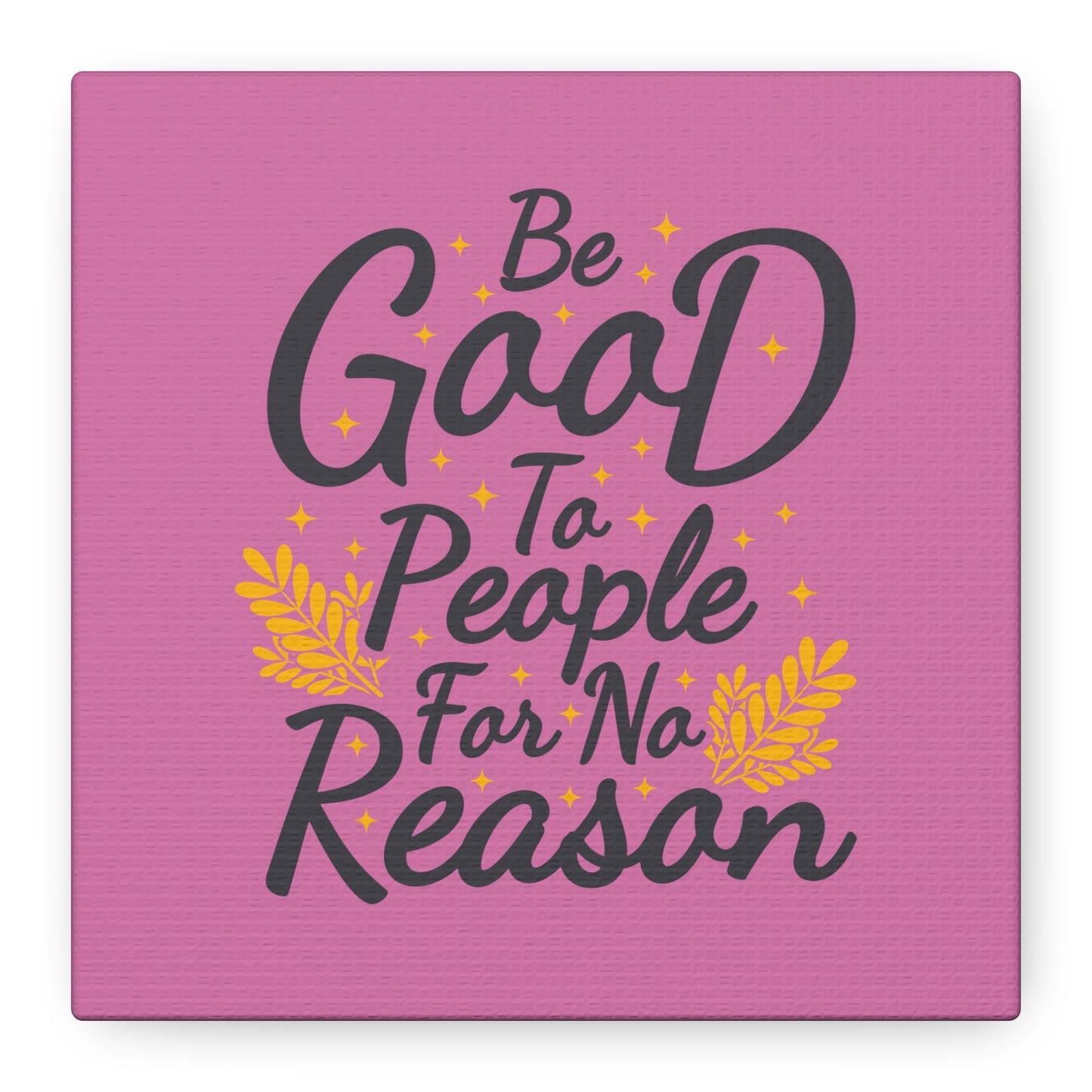 Be Good To People For No Reason Matte Canvas, Stretched, 1.25"