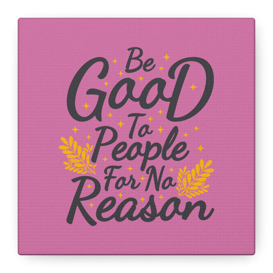 Be Good To People For No Reason Matte Canvas, Stretched, 1.25"