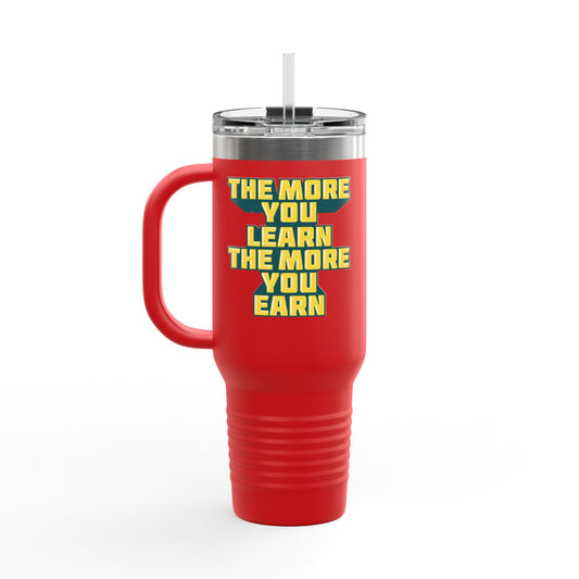 The More You Learn The More You Earn Insulated Travel Mug, 40oz