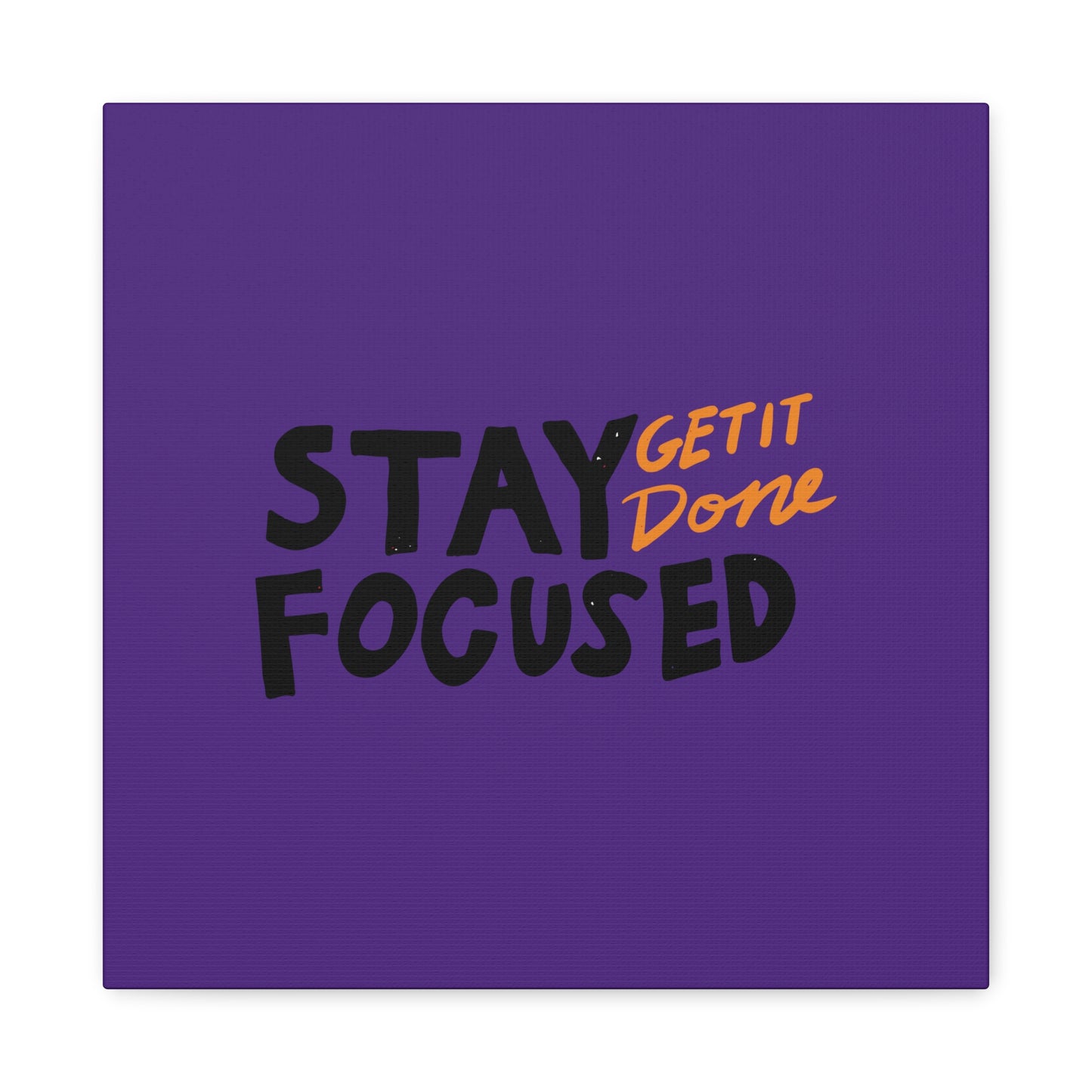Stay Focused Get It Done Matte Canvas, Stretched, 1.25"