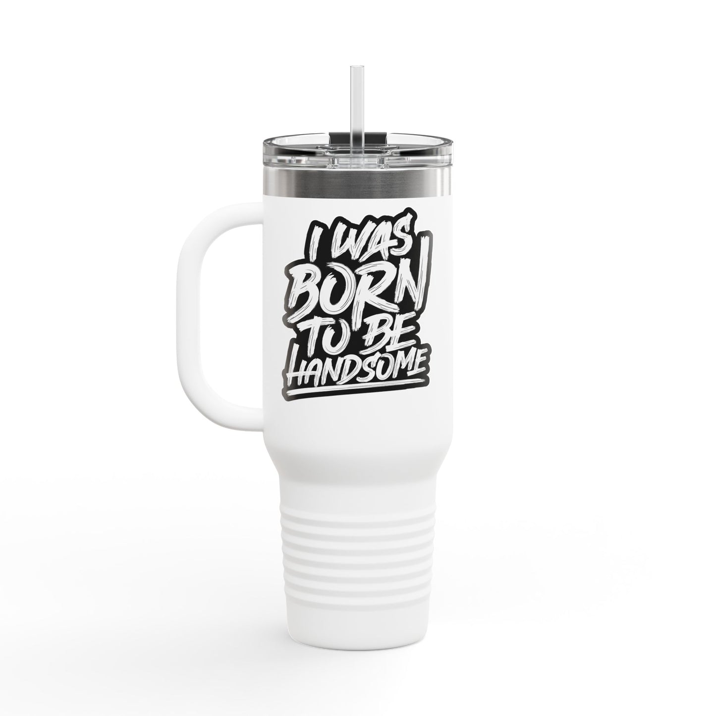 I Was Born To Be Handsome Insulated Travel Mug, 40oz