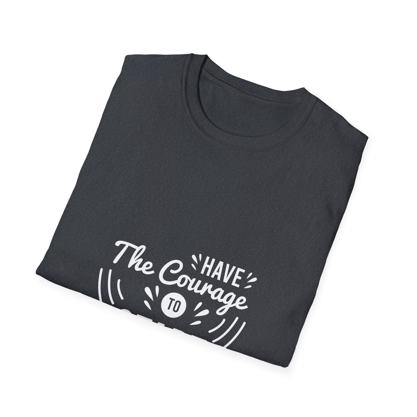 Have The Courage To Start Unisex Softstyle T-Shirt