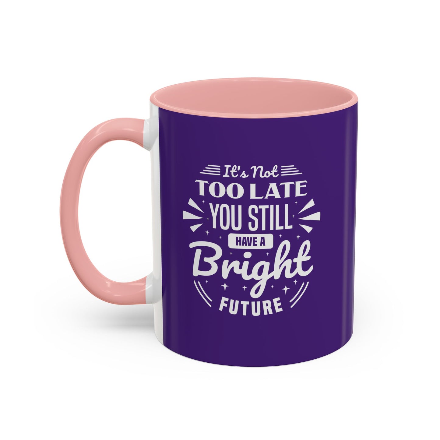 It's Not Too Late You Still Have A Bright Future Accent Coffee Mug (11, 15oz)