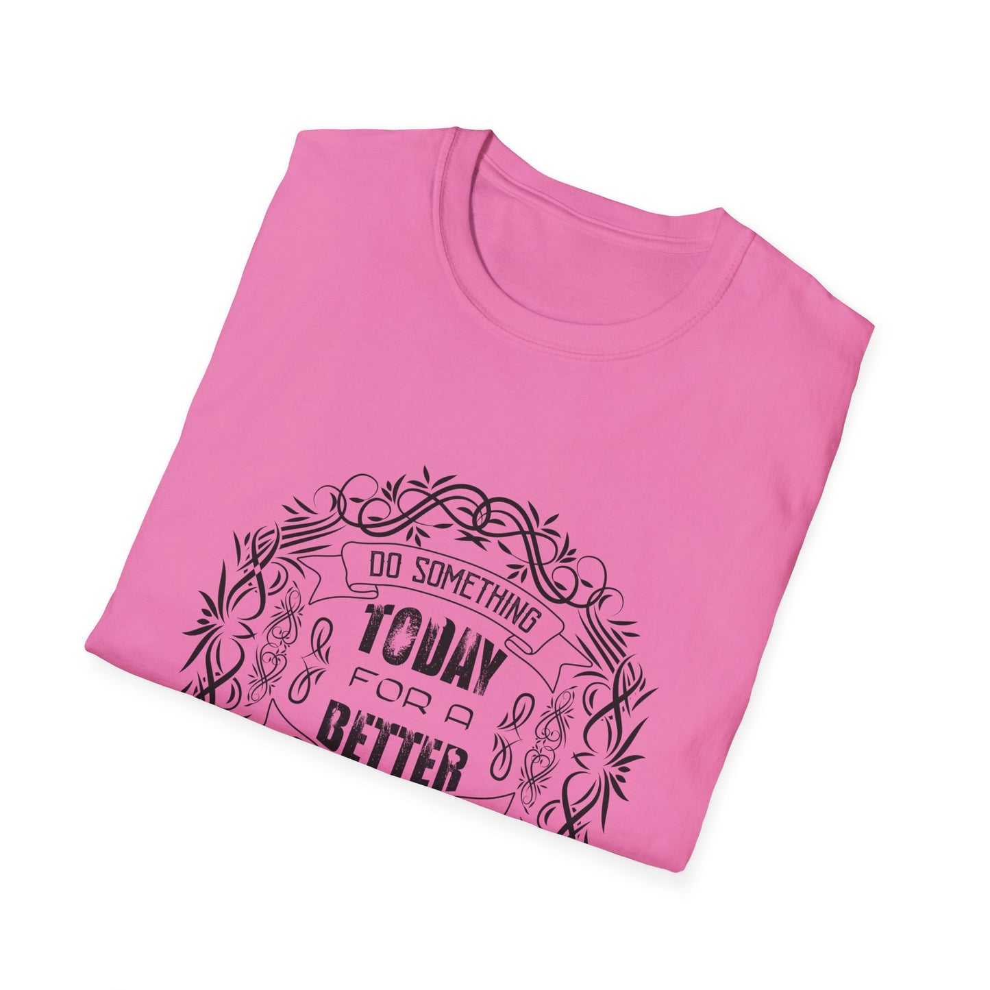 Do Something Today To A Better Tomorrow Unisex Softstyle T-Shirt