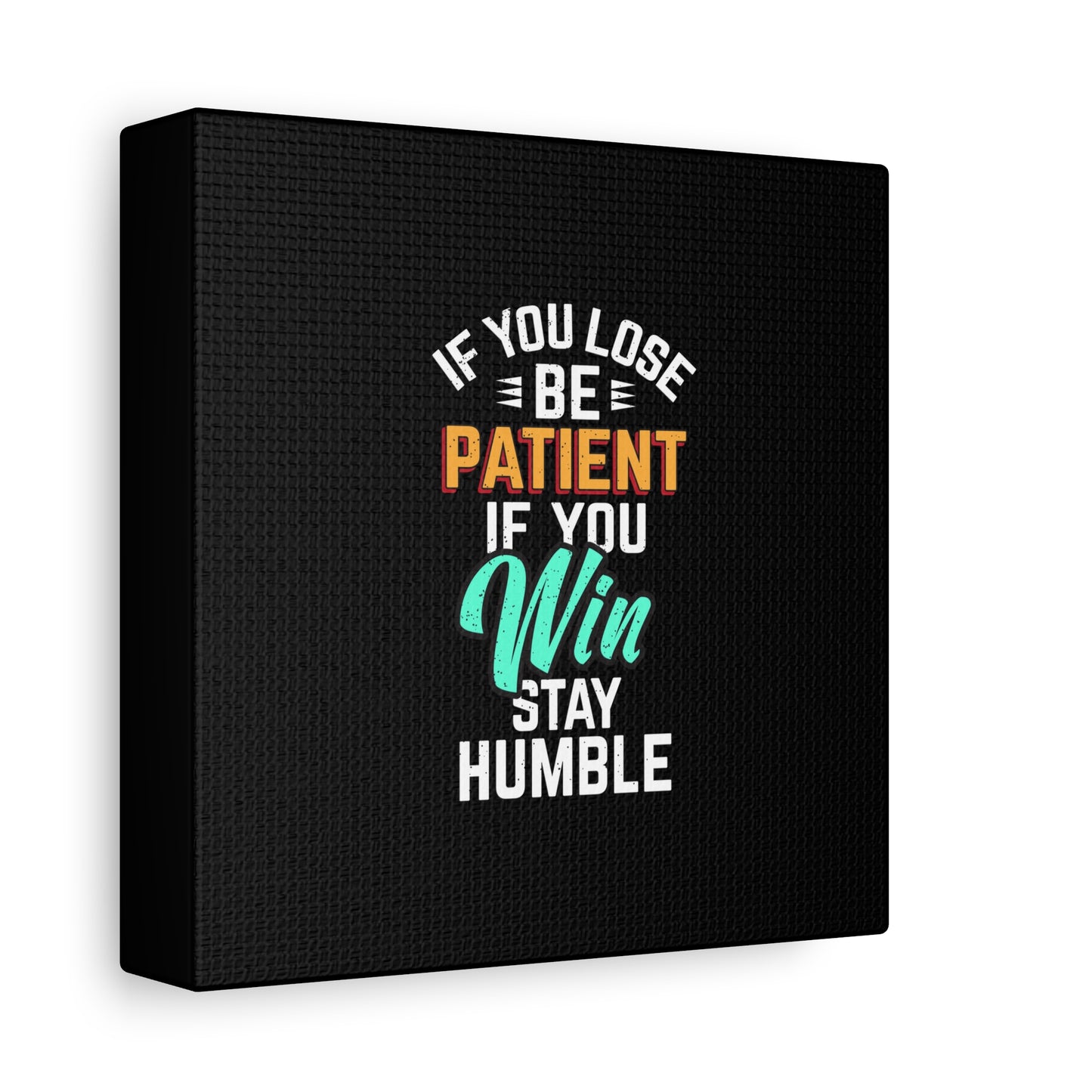 If You Loss Be Patient If You Win Stay Humble Matte Canvas, Stretched, 1.25"
